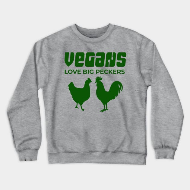 Vegans Love Big Peckers Crewneck Sweatshirt by TimeTravellers